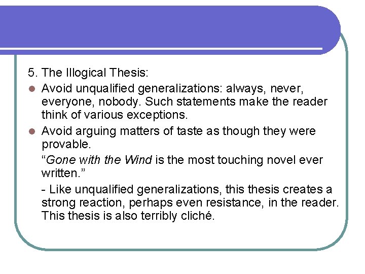 5. The Illogical Thesis: l Avoid unqualified generalizations: always, never, everyone, nobody. Such statements