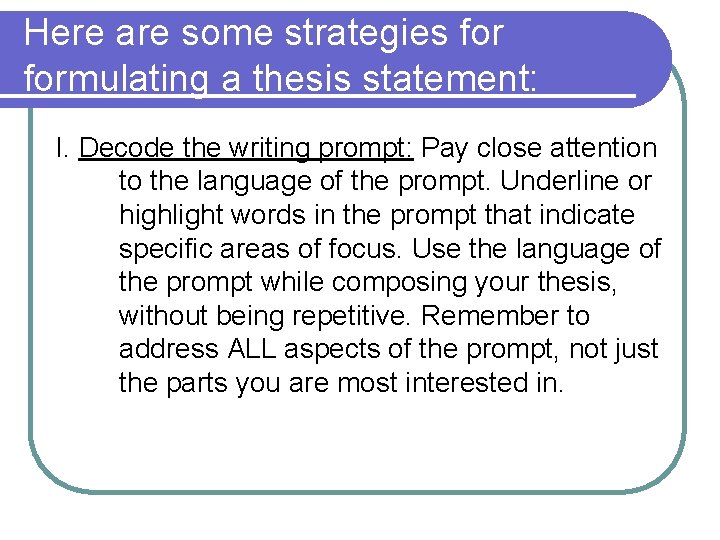 Here are some strategies formulating a thesis statement: I. Decode the writing prompt: Pay