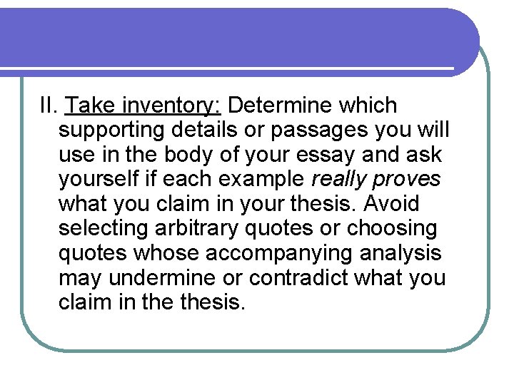 II. Take inventory: Determine which supporting details or passages you will use in the