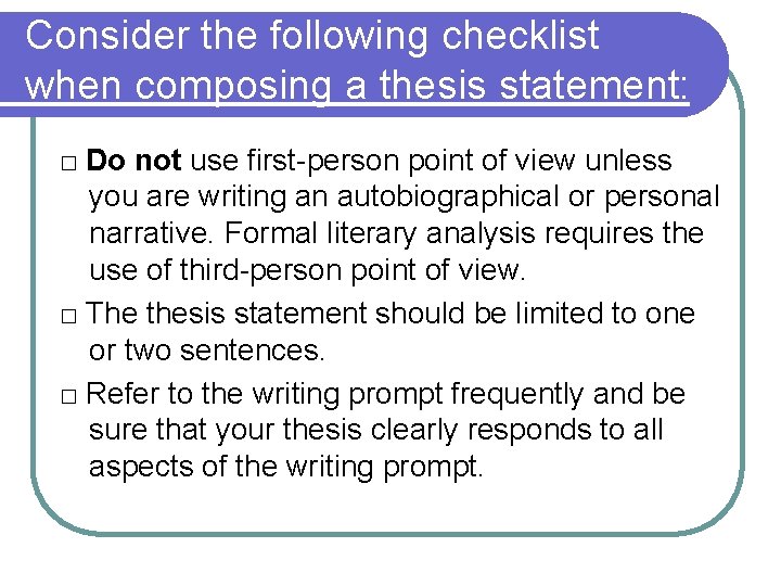 Consider the following checklist when composing a thesis statement: □ Do not use first-person