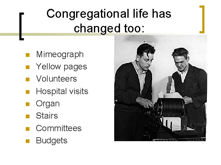 Congregational life has changed too: n n n n Mimeograph Yellow pages Volunteers Hospital