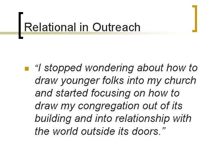 Relational in Outreach n “I stopped wondering about how to draw younger folks into