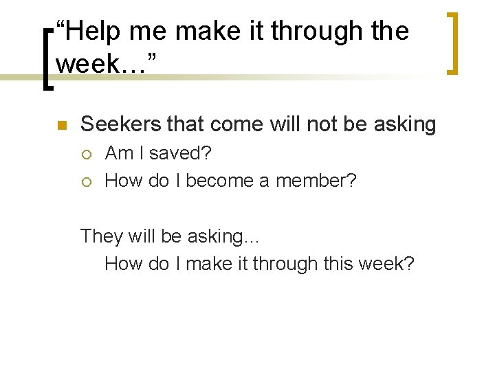 “Help me make it through the week…” n Seekers that come will not be