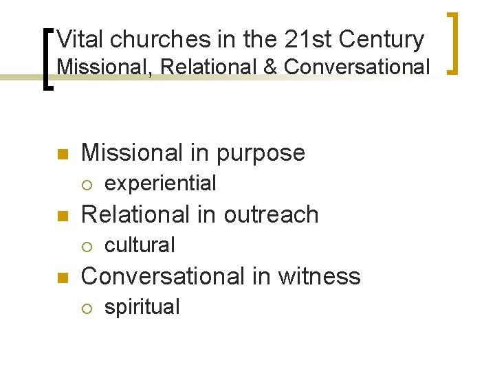 Vital churches in the 21 st Century Missional, Relational & Conversational n Missional in