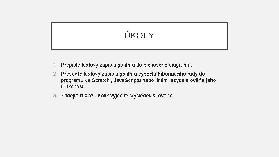 ÚKOLY 1. Přepište textový zápis algoritmu do blokového diagramu. 2. Převeďte textový zápis algoritmu