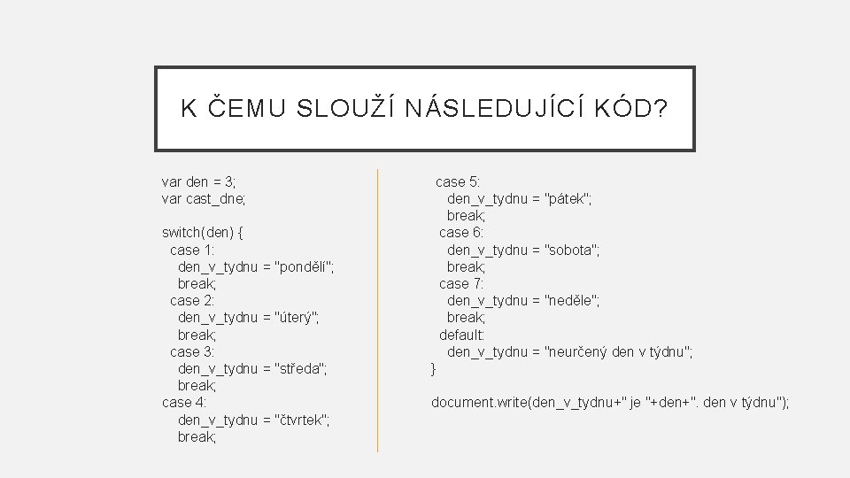 K ČEMU SLOUŽÍ NÁSLEDUJÍCÍ KÓD? var den = 3; var cast_dne; switch(den) { case