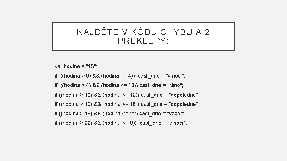 NAJDĚTE V KÓDU CHYBU A 2 PŘEKLEPY: var hodina = "15"; if ((hodina >