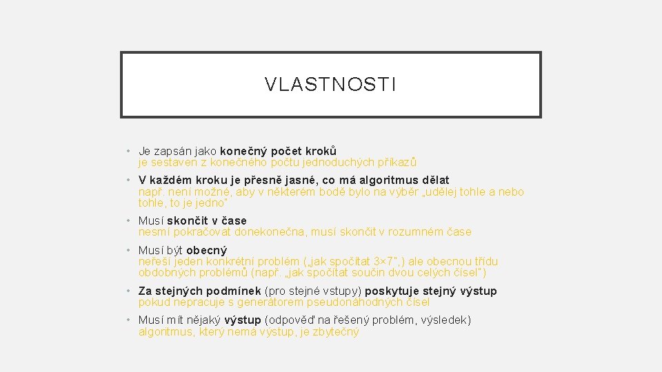 VLASTNOSTI • Je zapsán jako konečný počet kroků je sestaven z konečného počtu jednoduchých