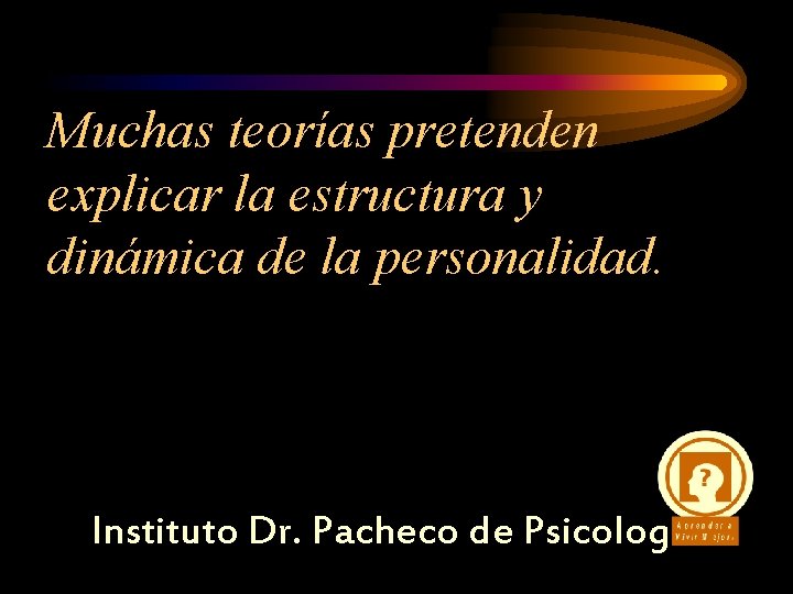 Muchas teorías pretenden explicar la estructura y dinámica de la personalidad. Instituto Dr. Pacheco