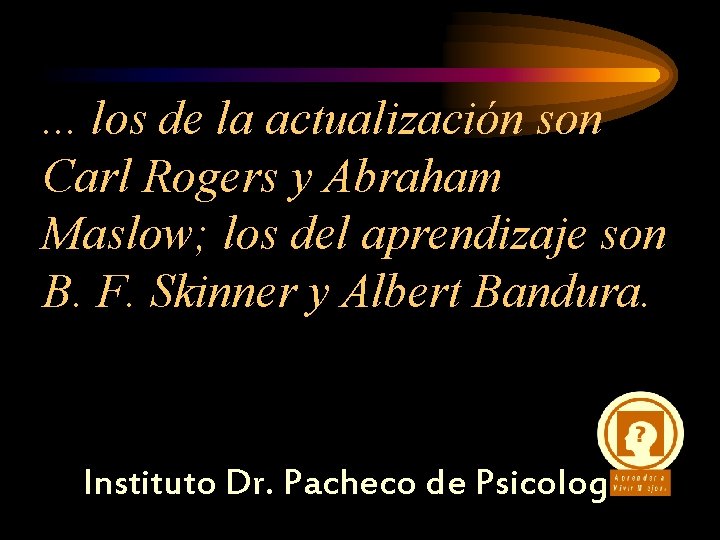 . . . los de la actualización son Carl Rogers y Abraham Maslow; los