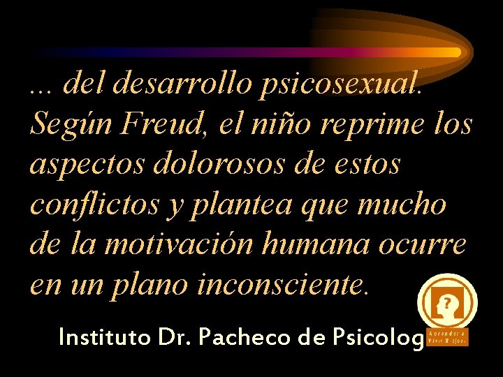 . . . del desarrollo psicosexual. Según Freud, el niño reprime los aspectos dolorosos