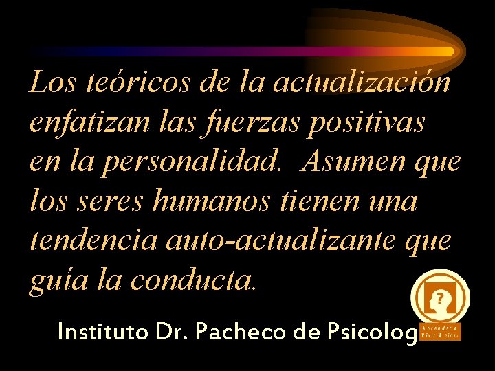 Los teóricos de la actualización enfatizan las fuerzas positivas en la personalidad. Asumen que