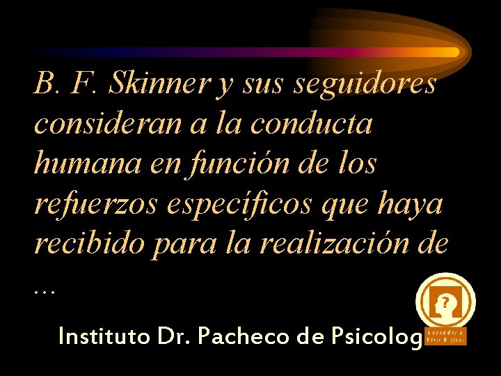 B. F. Skinner y sus seguidores consideran a la conducta humana en función de