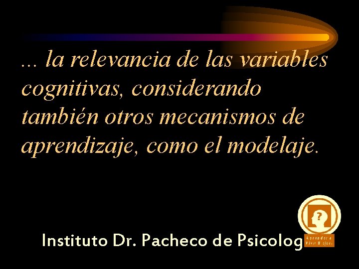 . . . la relevancia de las variables cognitivas, considerando también otros mecanismos de