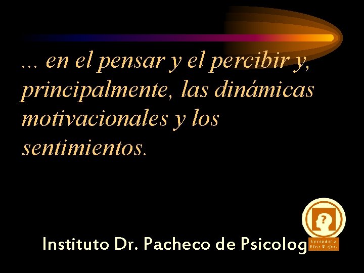 . . . en el pensar y el percibir y, principalmente, las dinámicas motivacionales