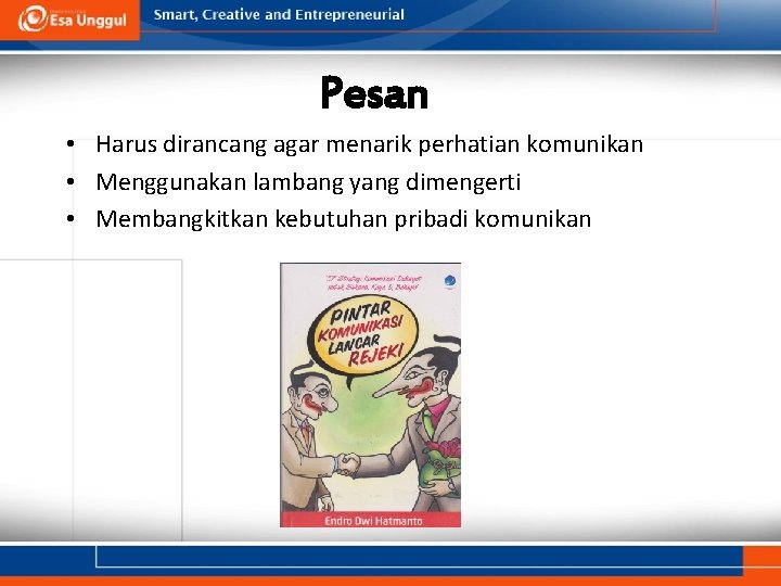 Pesan • Harus dirancang agar menarik perhatian komunikan • Menggunakan lambang yang dimengerti •