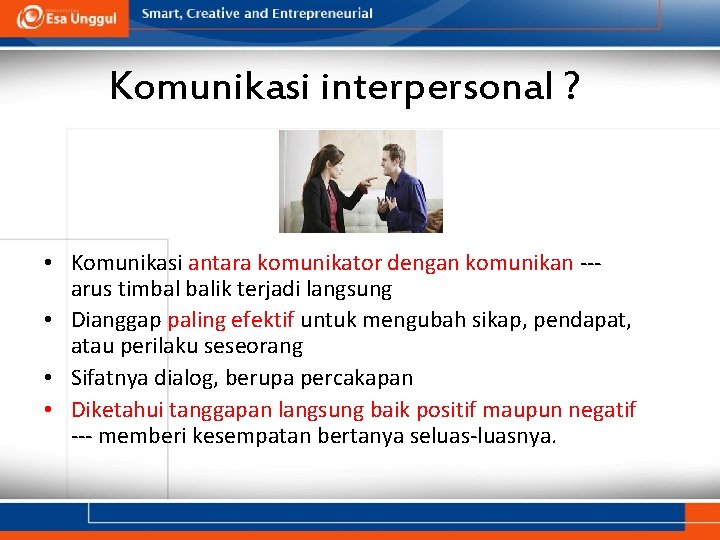 Komunikasi interpersonal ? • Komunikasi antara komunikator dengan komunikan --arus timbal balik terjadi langsung