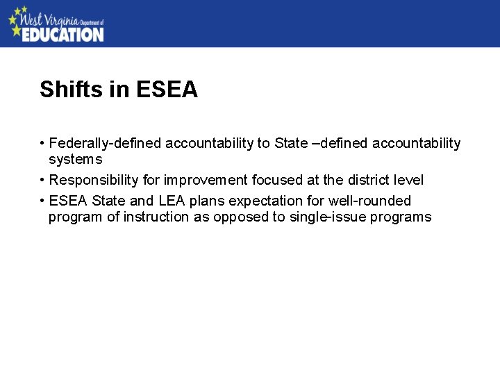 Shifts in ESEA • Federally-defined accountability to State –defined accountability systems • Responsibility for