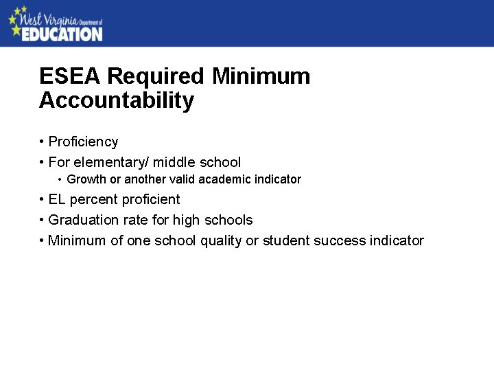 ESEA Required Minimum Accountability • Proficiency • For elementary/ middle school • Growth or