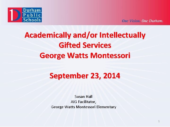 Academically and/or Intellectually Gifted Services George Watts Montessori September 23, 2014 Susan Hall AIG