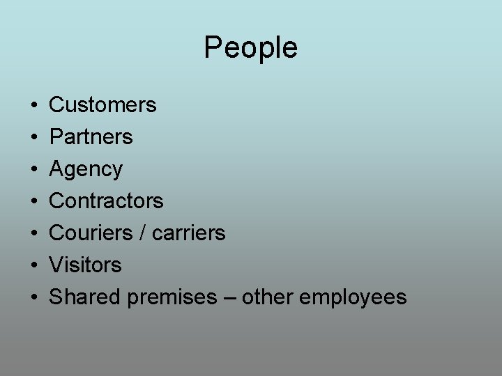People • • Customers Partners Agency Contractors Couriers / carriers Visitors Shared premises –