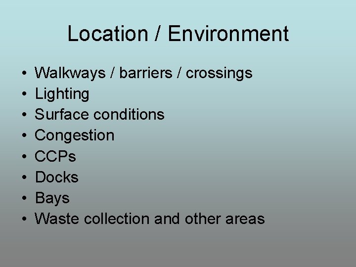 Location / Environment • • Walkways / barriers / crossings Lighting Surface conditions Congestion