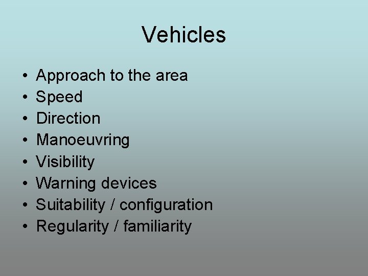 Vehicles • • Approach to the area Speed Direction Manoeuvring Visibility Warning devices Suitability