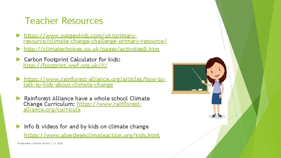Teacher Resources ► https: //www. natgeokids. com/uk/primaryresource/climate-change-challenge-primary-resource/ ► http: //climatechoices. co. uk/pages/activities 0. htm