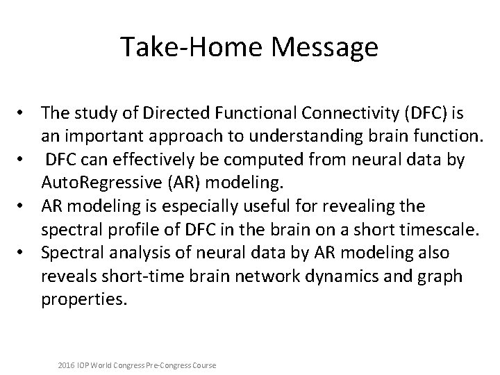 Take-Home Message • The study of Directed Functional Connectivity (DFC) is an important approach