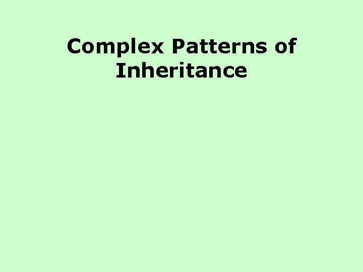 Complex Patterns of Inheritance Complex Patterns of Inheritance