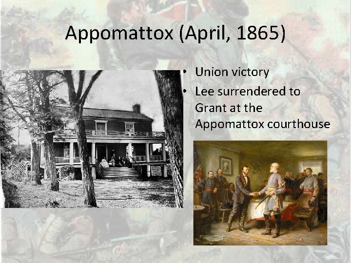 Appomattox (April, 1865) • Union victory • Lee surrendered to Grant at the Appomattox