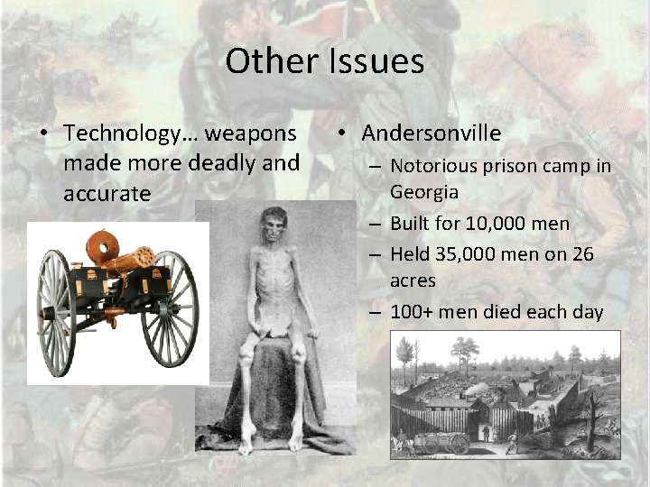 Other Issues • Technology… weapons made more deadly and accurate • Andersonville – Notorious