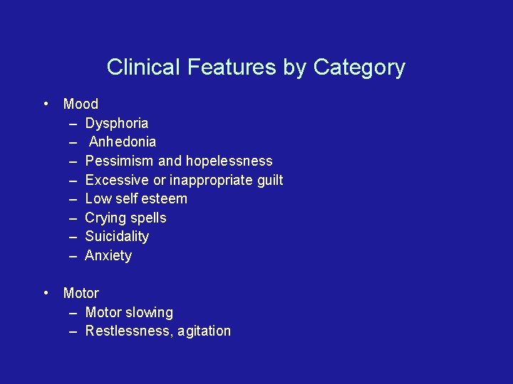 Clinical Features by Category • Mood – Dysphoria – Anhedonia – Pessimism and hopelessness