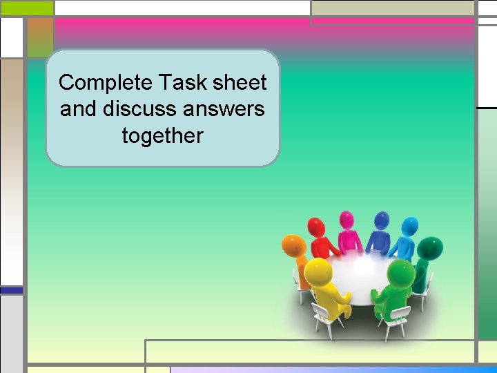 Complete Task sheet and discuss answers together 