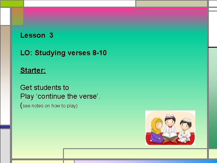 Lesson 3 LO: Studying verses 8 -10 Starter: Get students to Play ‘continue the