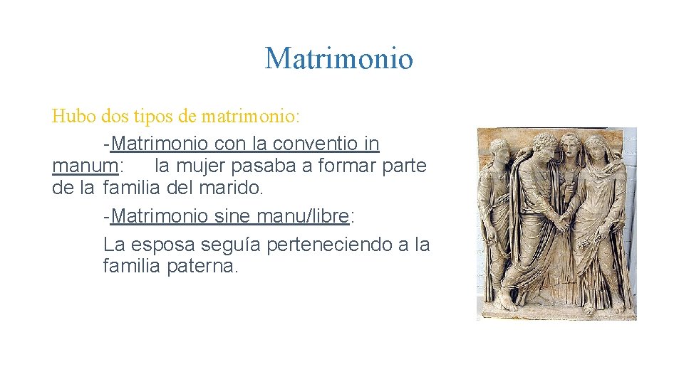 Matrimonio Hubo dos tipos de matrimonio: -Matrimonio con la conventio in manum: la mujer