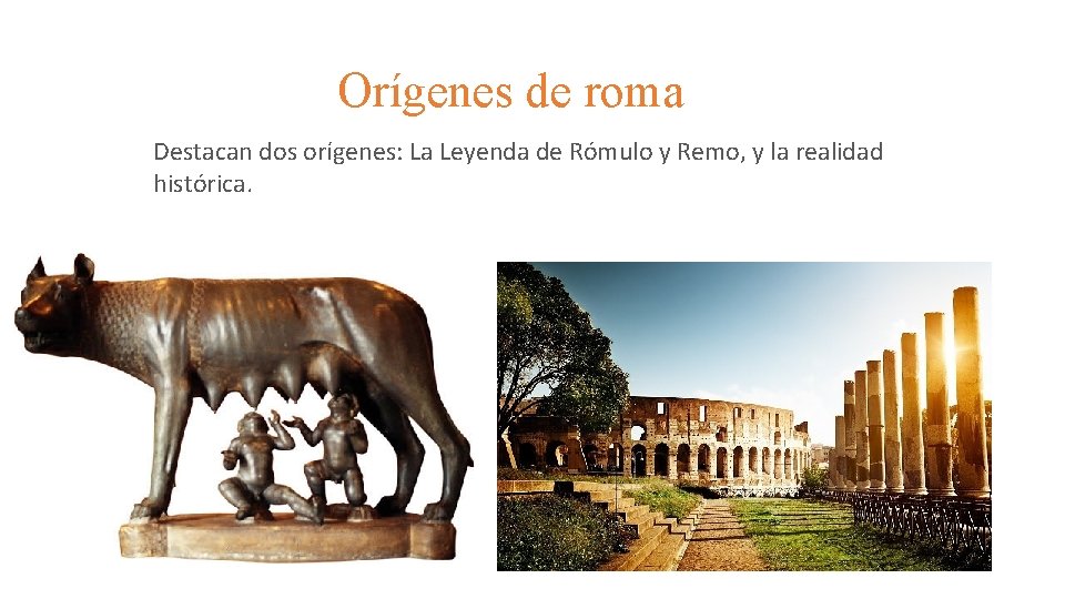 Orígenes de roma Destacan dos orígenes: La Leyenda de Rómulo y Remo, y la