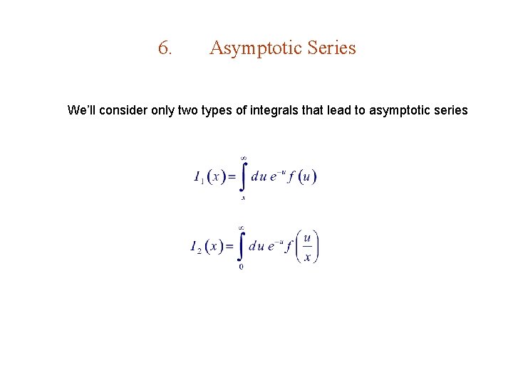 6. Asymptotic Series We’ll consider only two types of integrals that lead to asymptotic