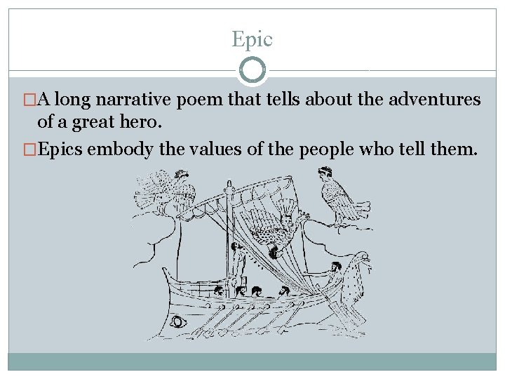 Epic �A long narrative poem that tells about the adventures of a great hero.