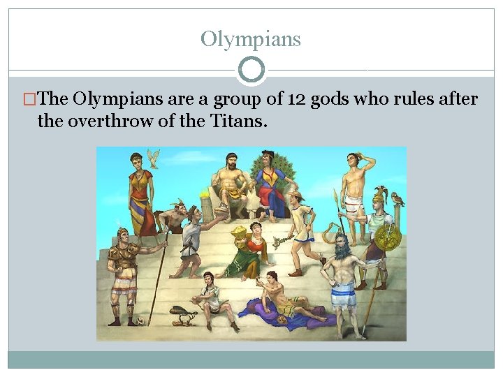 Olympians �The Olympians are a group of 12 gods who rules after the overthrow