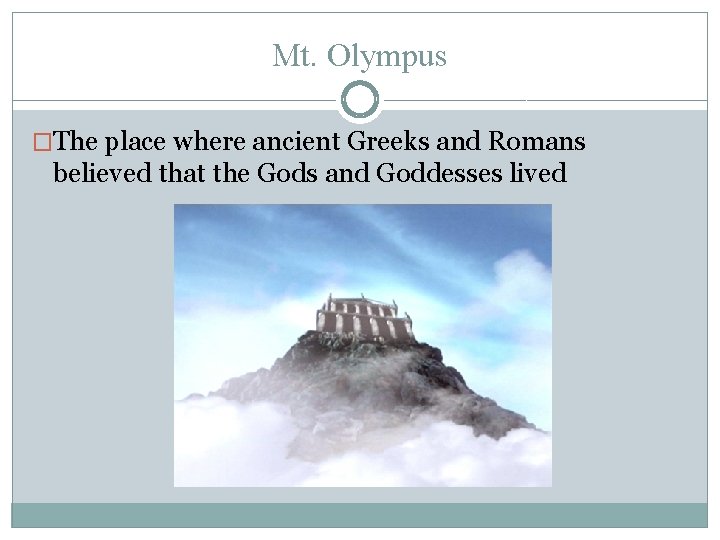 Mt. Olympus �The place where ancient Greeks and Romans believed that the Gods and