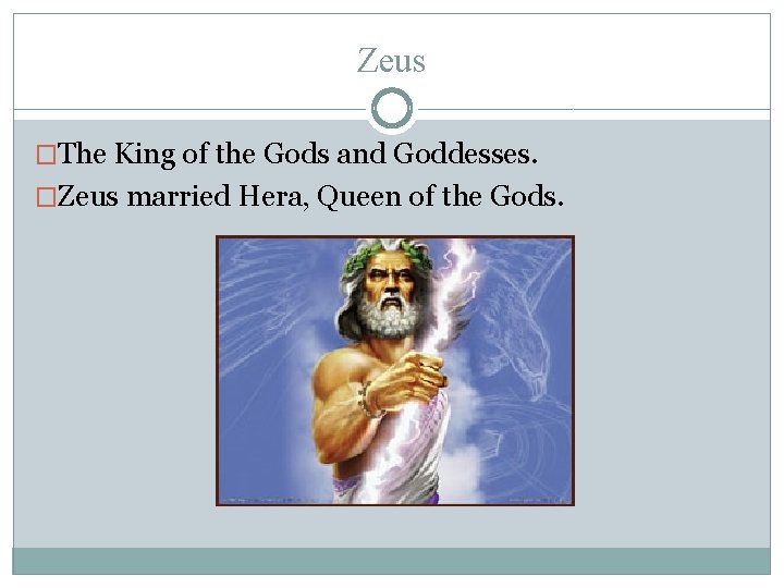 Zeus �The King of the Gods and Goddesses. �Zeus married Hera, Queen of the