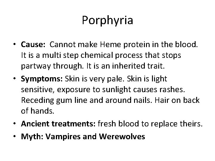 Porphyria • Cause: Cannot make Heme protein in the blood. It is a multi
