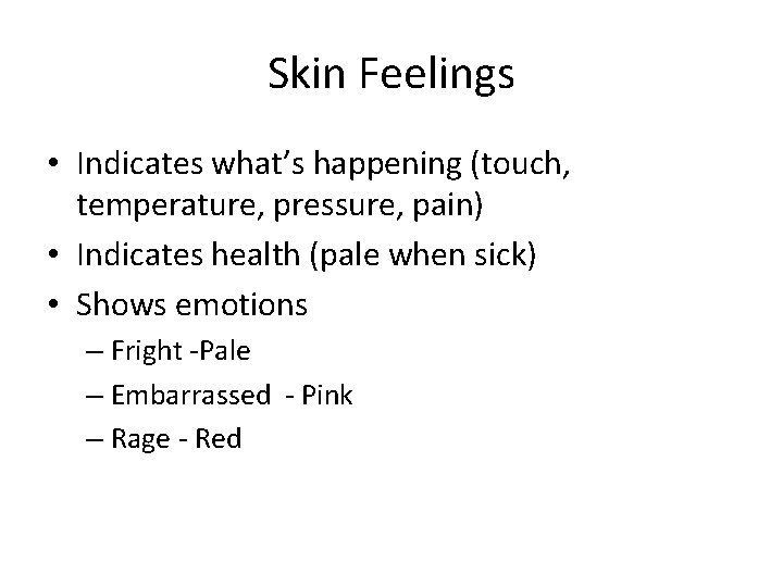 Skin Feelings • Indicates what’s happening (touch, temperature, pressure, pain) • Indicates health (pale