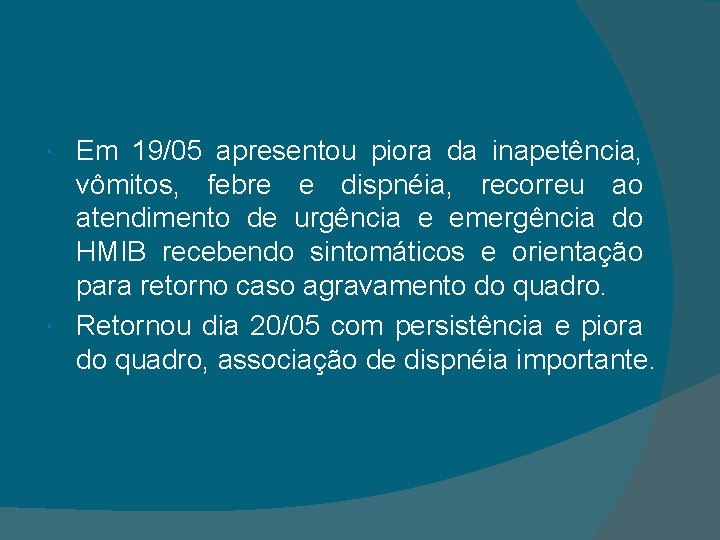 Em 19/05 apresentou piora da inapetência, vômitos, febre e dispnéia, recorreu ao atendimento de