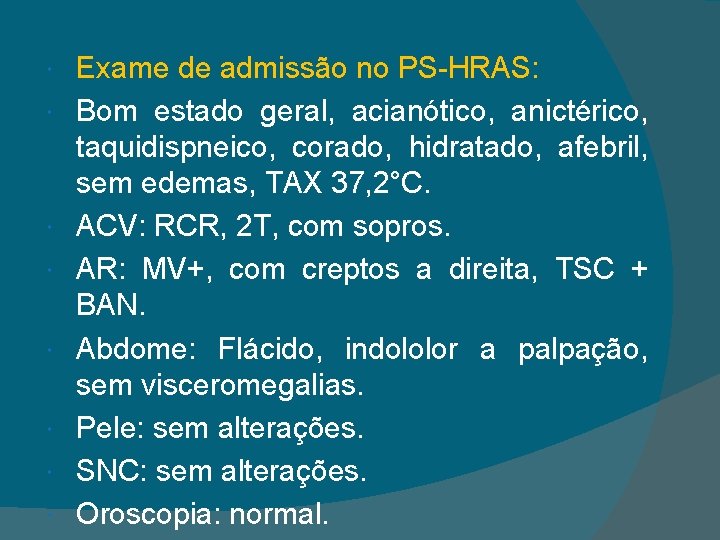  Exame de admissão no PS-HRAS: Bom estado geral, acianótico, anictérico, taquidispneico, corado, hidratado,