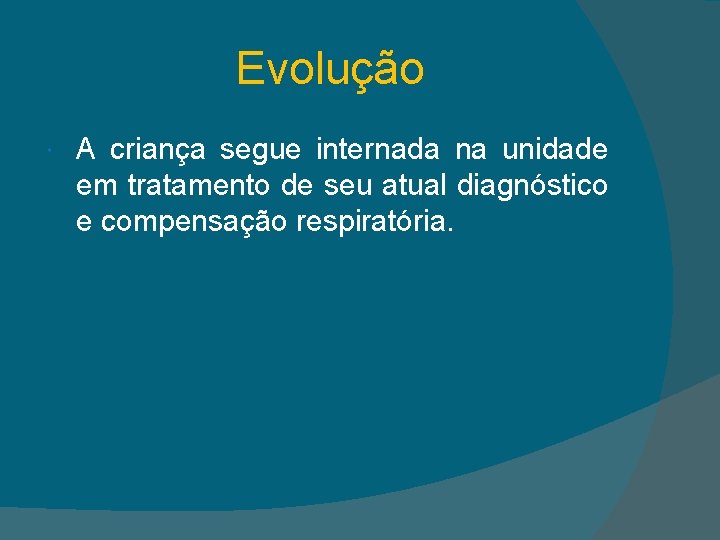 Evolução A criança segue internada na unidade em tratamento de seu atual diagnóstico e