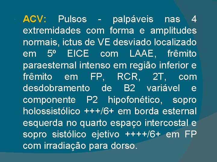  ACV: Pulsos - palpáveis nas 4 extremidades com forma e amplitudes normais, ictus