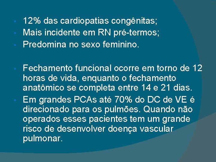 12% das cardiopatias congênitas; • Mais incidente em RN pré-termos; • Predomina no sexo