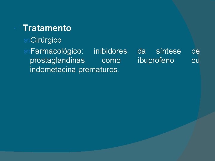  Tratamento Cirúrgico Farmacológico: inibidores prostaglandinas como indometacina prematuros. da síntese ibuprofeno de ou